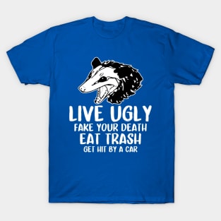 live ugly fake your death eat trash get hit by a car T-Shirt